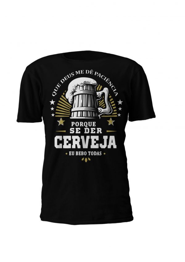 T-shirt personalizada para homem e mulher design alusivo à cerveja. Que deus me dê paciencia porque se me der cerveja eu bebo todas.